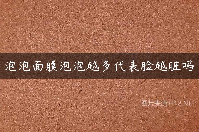 泡泡面膜泡泡越多代表脸越脏吗