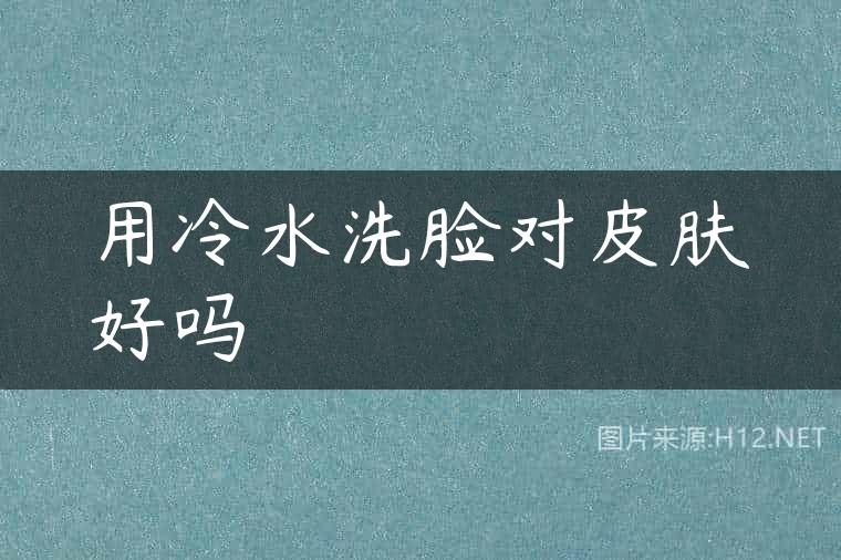 用冷水洗脸对皮肤好吗