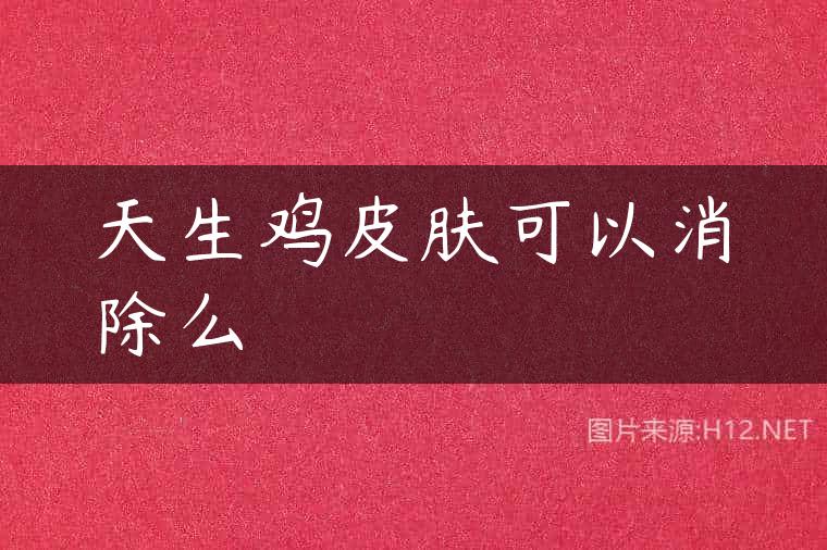 天生鸡皮肤可以消除么