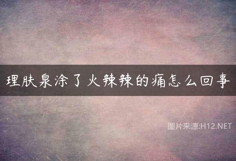 理肤泉涂了火辣辣的痛怎么回事