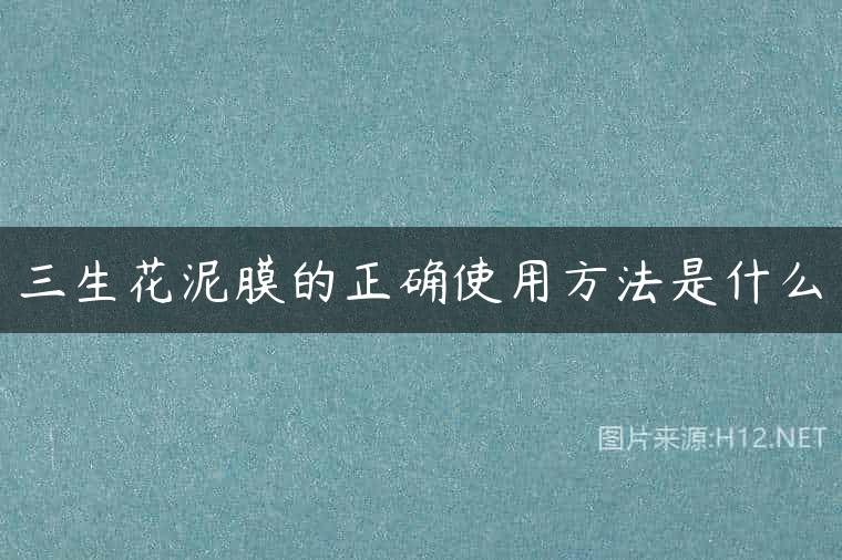 三生花泥膜的正确使用方法是什么