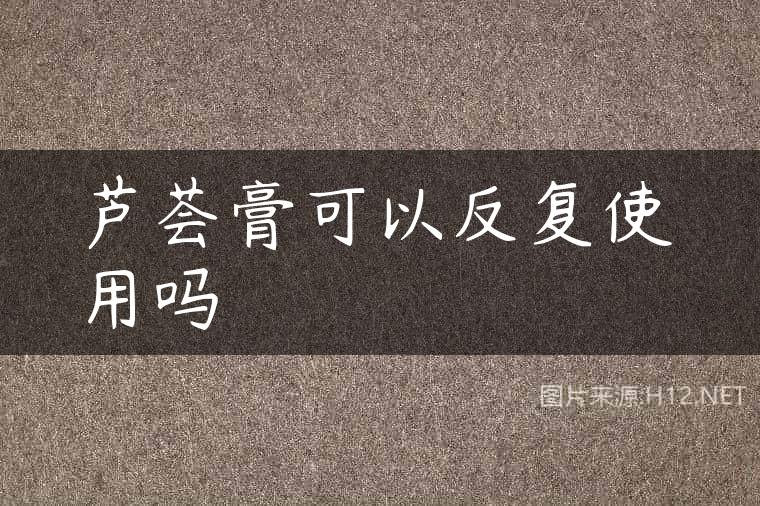 芦荟膏可以反复使用吗