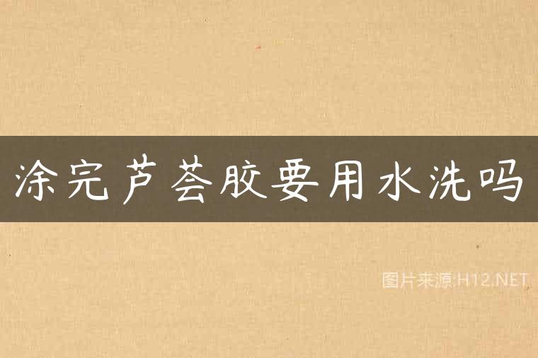 涂完芦荟胶要用水洗吗