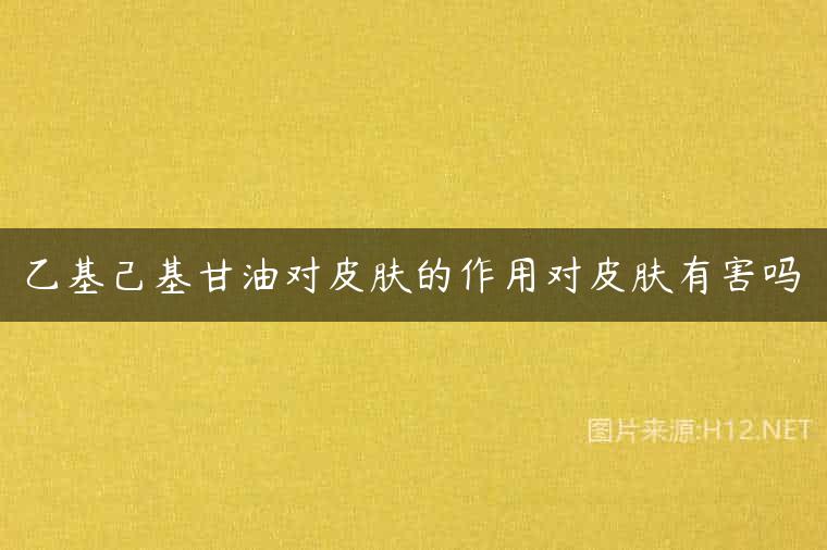 乙基己基甘油对皮肤的作用对皮肤有害吗