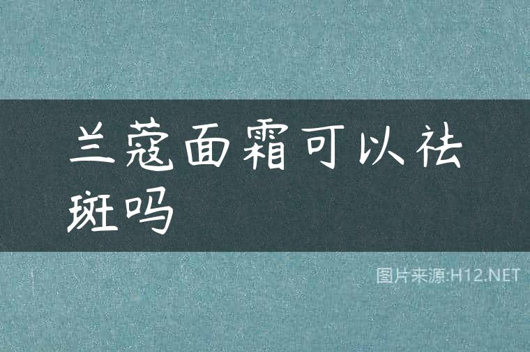 兰蔻面霜可以祛斑吗