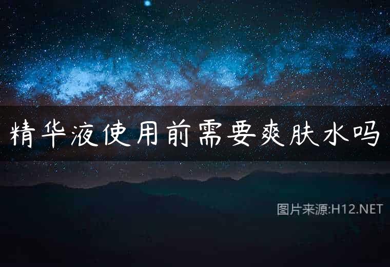 精华液使用前需要爽肤水吗