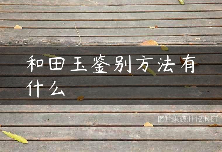和田玉鉴别方法有什么