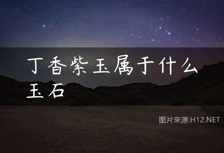 丁香紫玉属于什么玉石