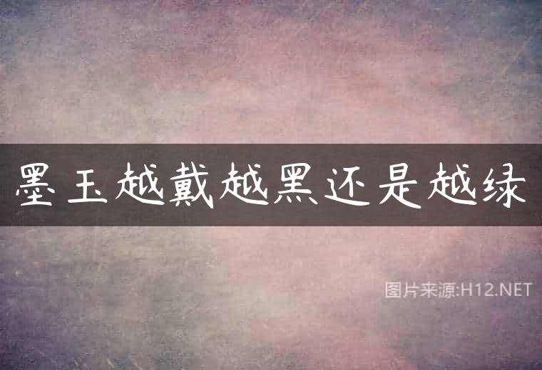 墨玉越戴越黑还是越绿