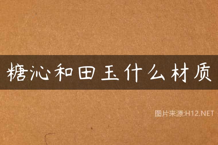 糖沁和田玉什么材质