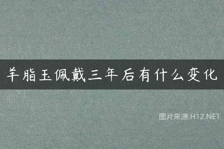 羊脂玉佩戴三年后有什么变化