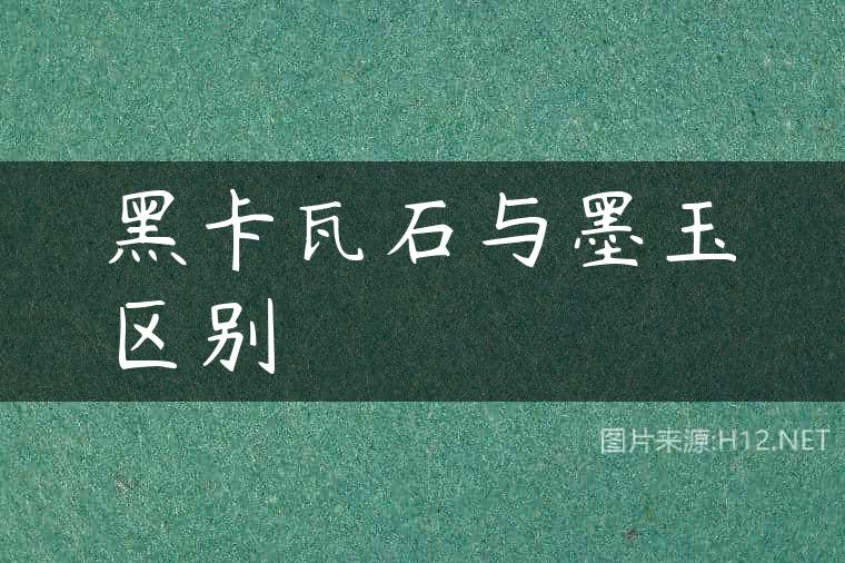 黑卡瓦石与墨玉区别