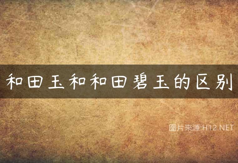 和田玉和和田碧玉的区别