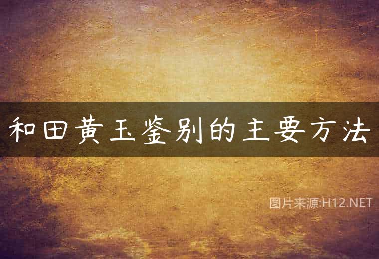 和田黄玉鉴别的主要方法