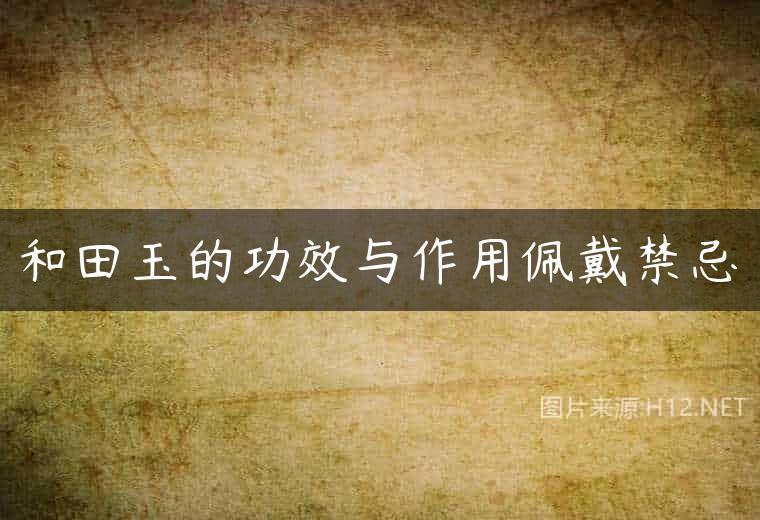 和田玉的功效与作用佩戴禁忌