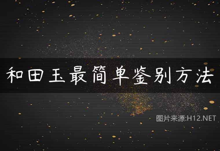 和田玉最简单鉴别方法