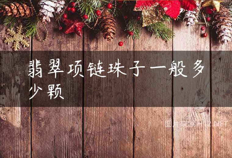 翡翠项链珠子一般多少颗