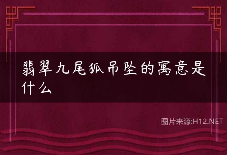 翡翠九尾狐吊坠的寓意是什么