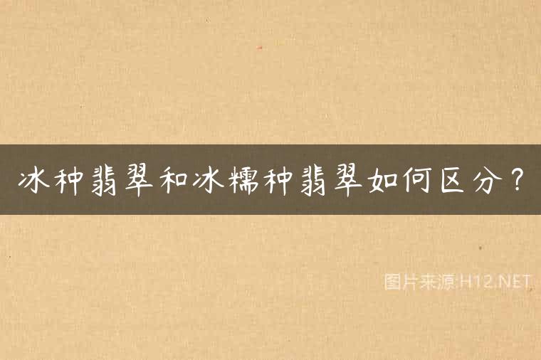 冰种翡翠和冰糯种翡翠如何区分？