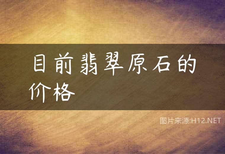 目前翡翠原石的价格