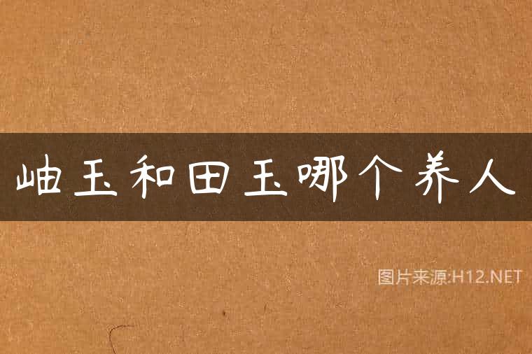岫玉和田玉哪个养人
