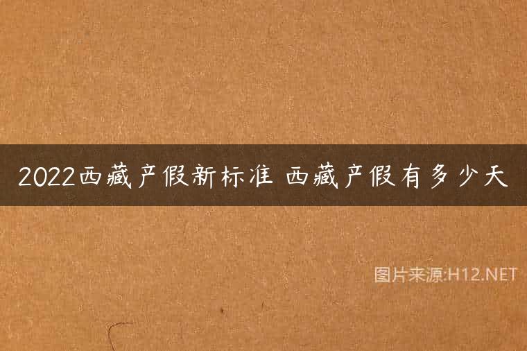 2022西藏产假新标准 西藏产假有多少天