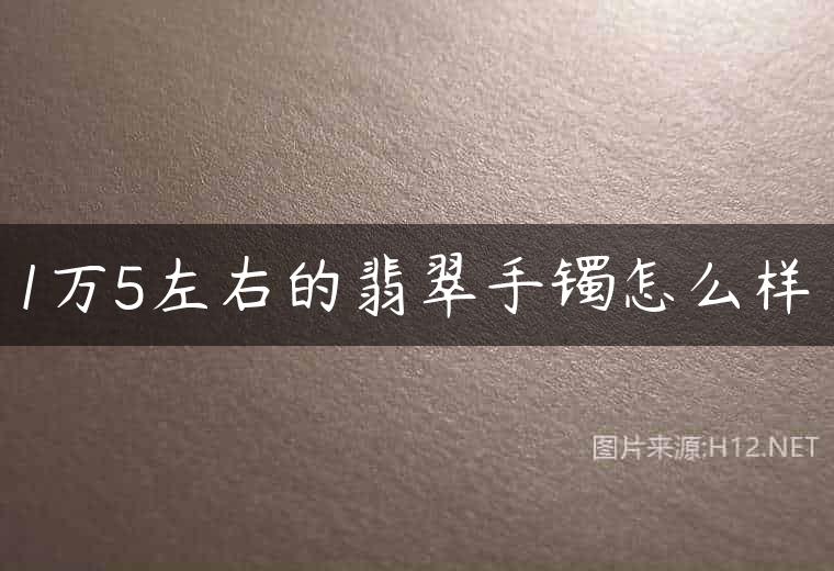 1万5左右的翡翠手镯怎么样