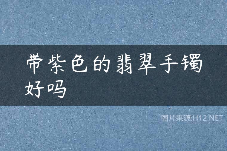 带紫色的翡翠手镯好吗