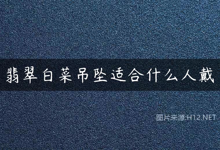翡翠白菜吊坠适合什么人戴