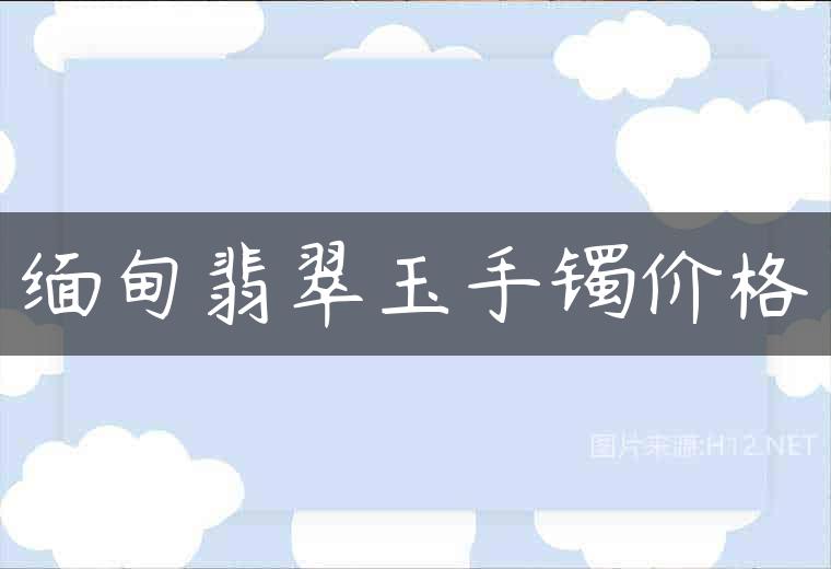缅甸翡翠玉手镯价格