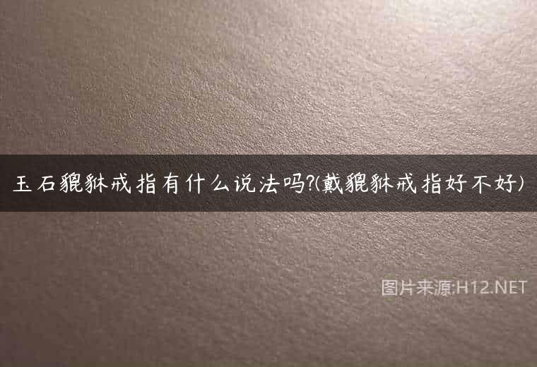 玉石貔貅戒指有什么说法吗?(戴貔貅戒指好不好)