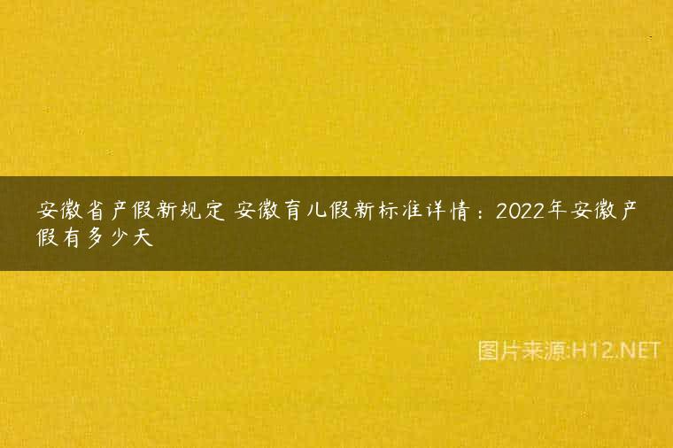 安徽省产假新规定 安徽育儿假新标准详情：2022年安徽产假有多少天