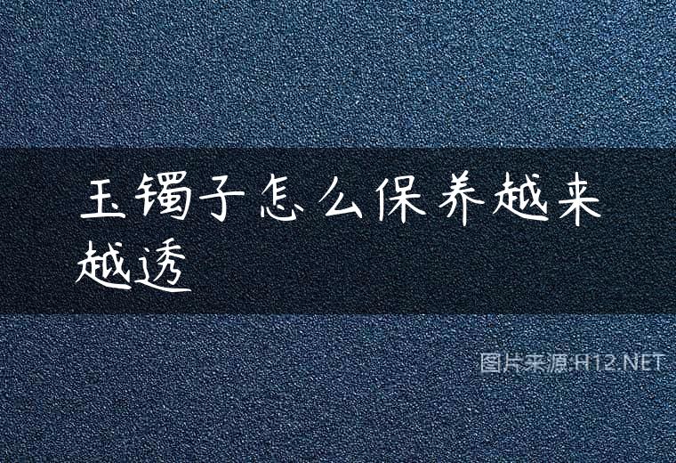 玉镯子怎么保养越来越透