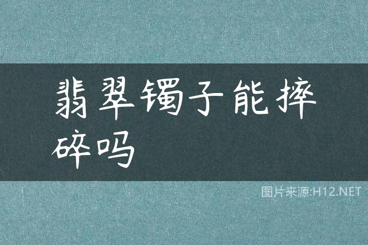 翡翠镯子能摔碎吗