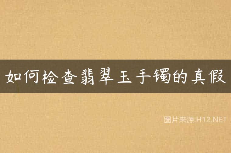 如何检查翡翠玉手镯的真假