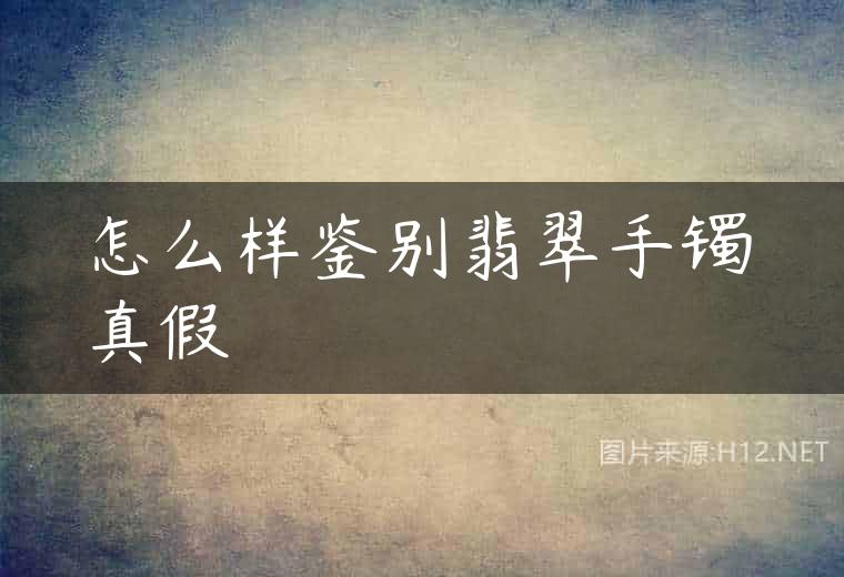 怎么样鉴别翡翠手镯真假