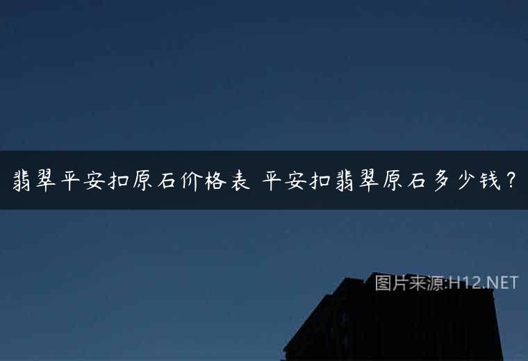 翡翠平安扣原石价格表 平安扣翡翠原石多少钱？