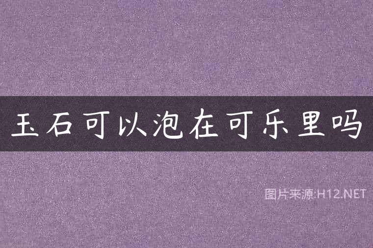 玉石可以泡在可乐里吗