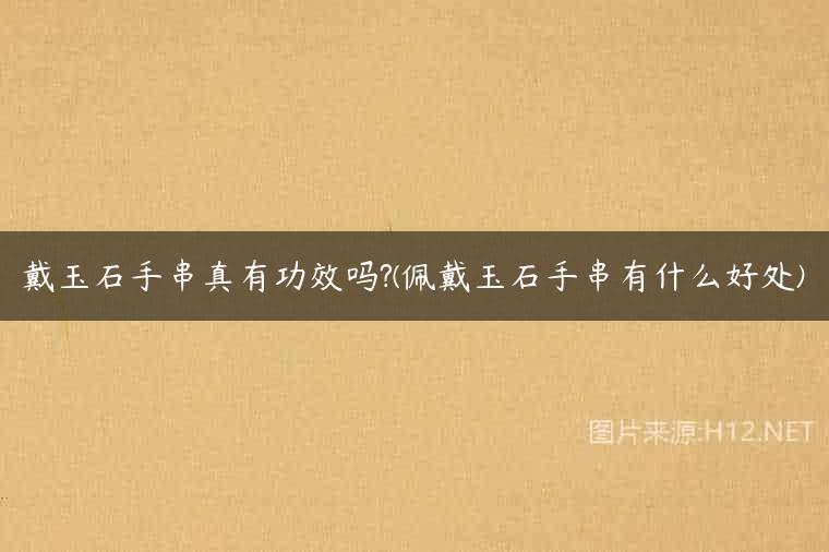 戴玉石手串真有功效吗?(佩戴玉石手串有什么好处)