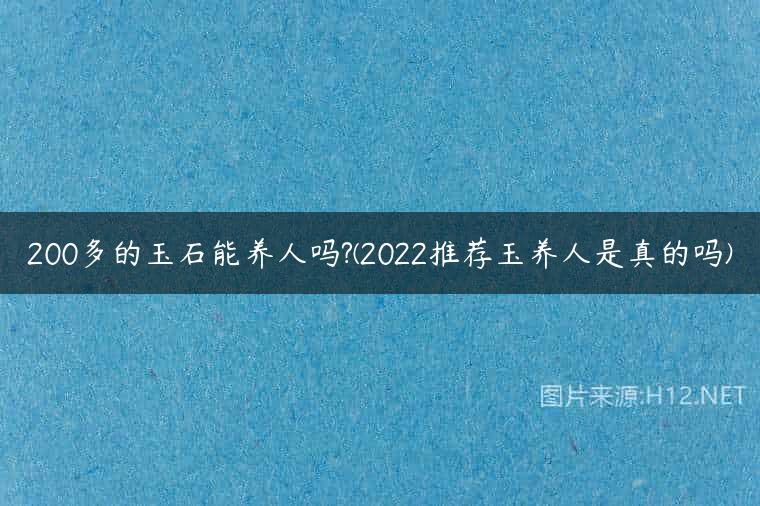200多的玉石能养人吗?(2022推荐玉养人是真的吗)