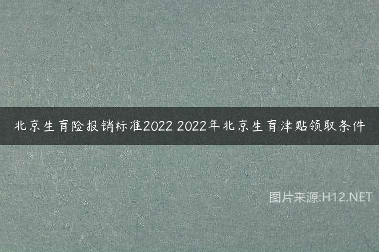 北京生育险报销标准2022 2022年北京生育津贴领取条件