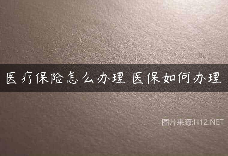 医疗保险怎么办理 医保如何办理