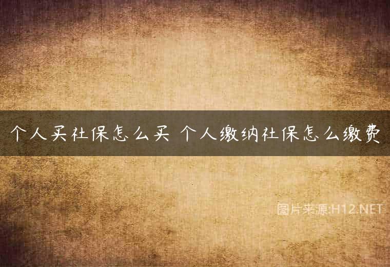 个人买社保怎么买 个人缴纳社保怎么缴费
