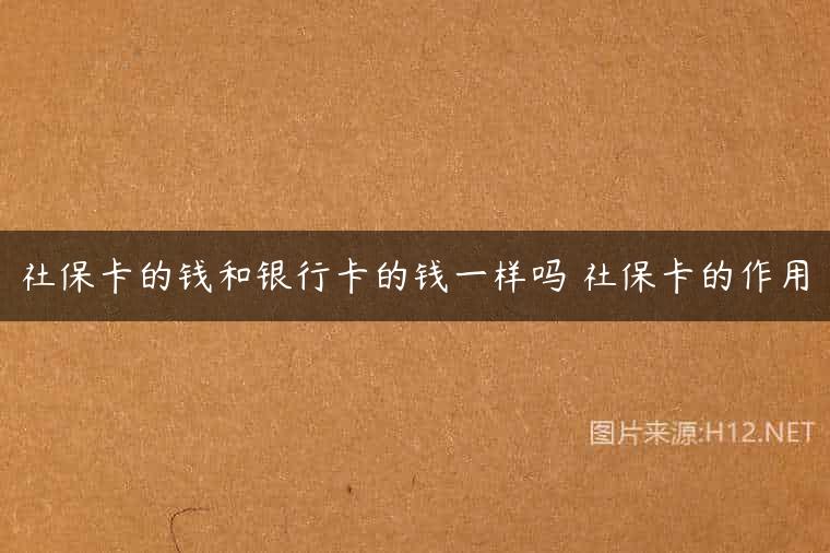 社保卡的钱和银行卡的钱一样吗 社保卡的作用