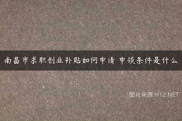 南昌市求职创业补贴如何申请 申领条件是什么