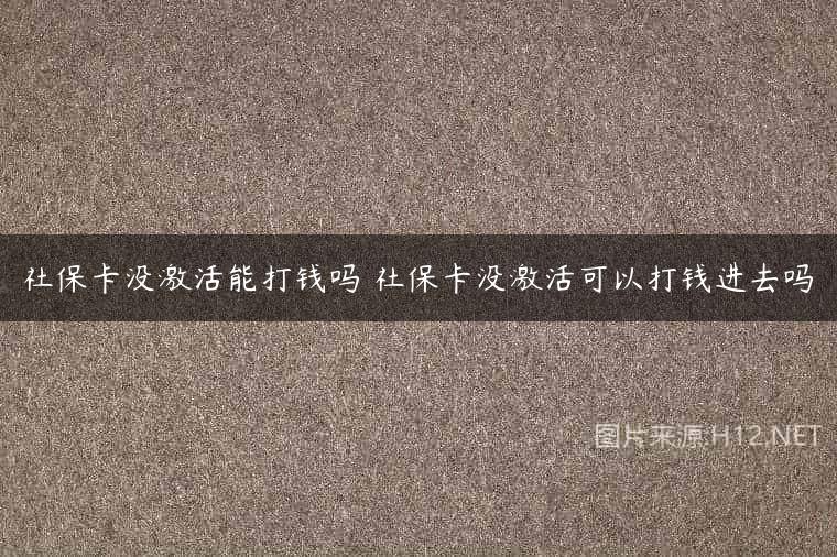 社保卡没激活能打钱吗 社保卡没激活可以打钱进去吗