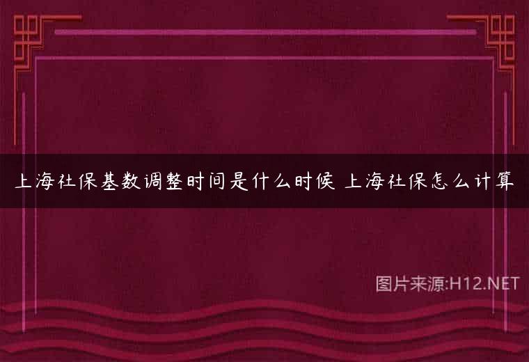 上海社保基数调整时间是什么时候 上海社保怎么计算