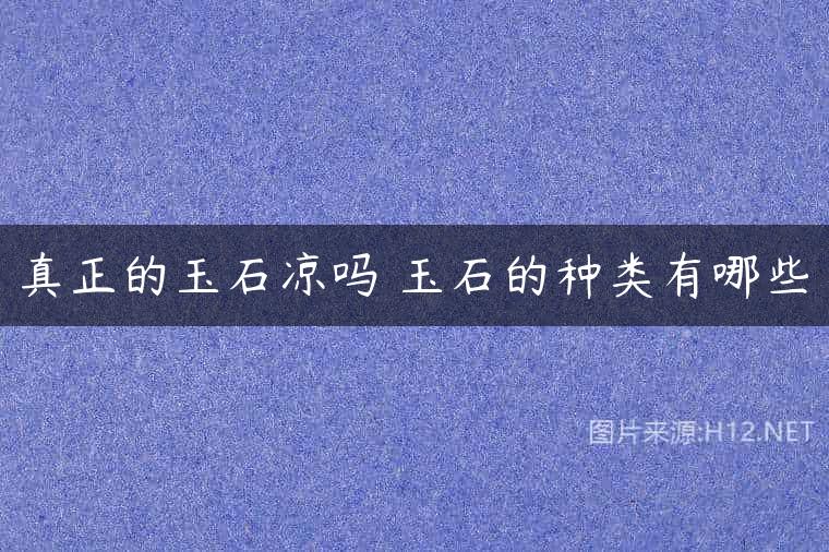 真正的玉石凉吗 玉石的种类有哪些