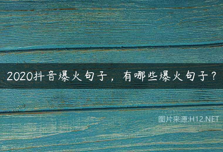 2020抖音爆火句子，有哪些爆火句子？