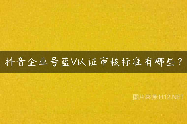 抖音企业号蓝V认证审核标准有哪些？